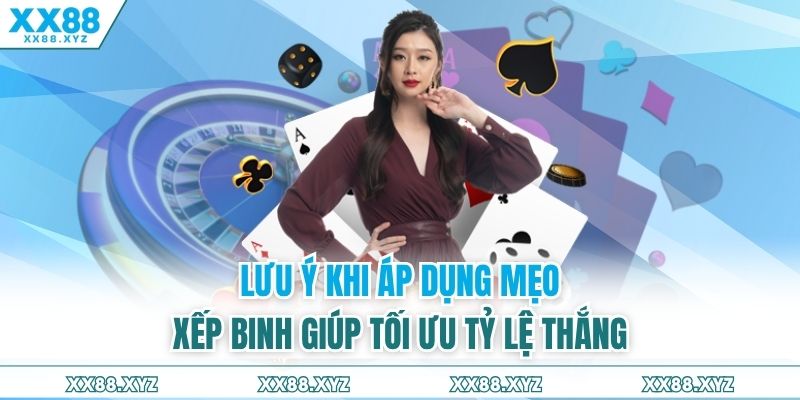 Lưu ý khi áp dụng mẹo xếp binh giúp tối ưu tỷ lệ thắng